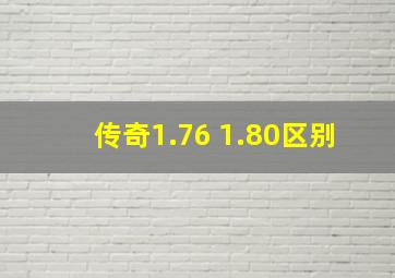 传奇1.76 1.80区别